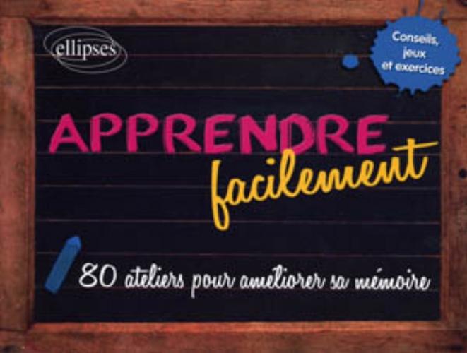 Apprendre facilement - 80 conseils, jeux, exercices et ateliers pratiques pour am�liorer sa m�moire