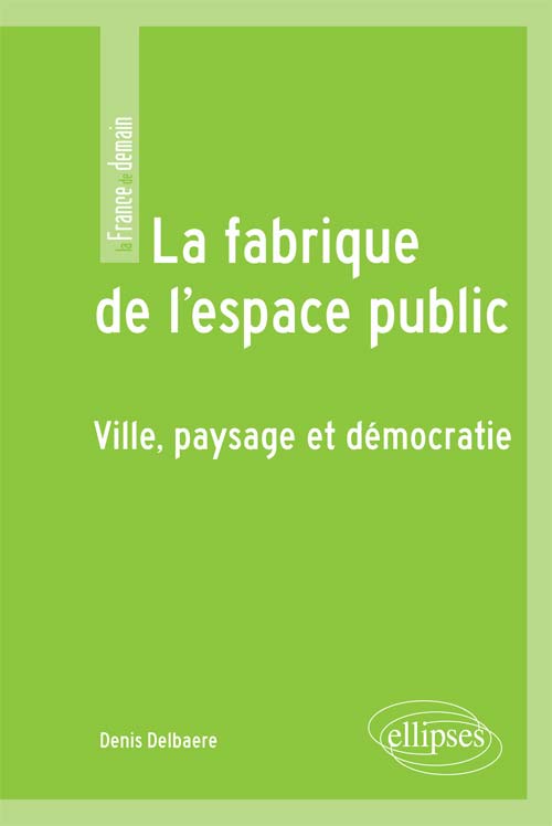 La fabrique de l'espace public. Ville, paysage et d�mocratie