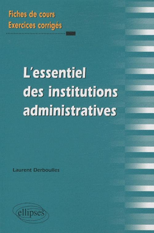 L'essentiel des Institutions administratives. Fiches de cours et exercices corrig�s
