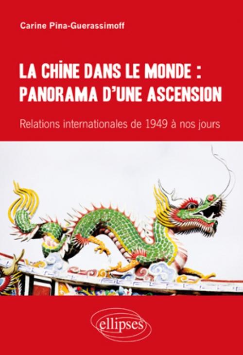La Chine dans le monde : panorama d�une ascension. Relations internationales de 1949 � nos jours