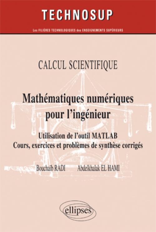 Math�matiques num�riques pour l�ing�nieur - Utilisation de l�outil Matlab. Cours, exercices et probl�mes de synth�se corrig�s - CALCUL SCIENTIFIQUE