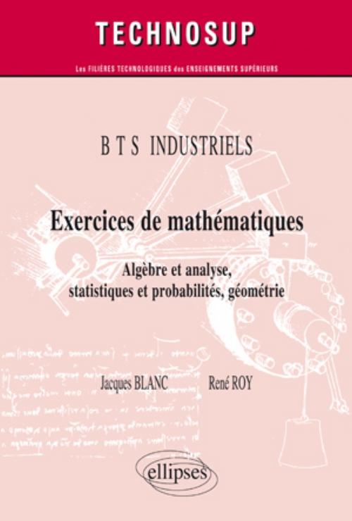 Exercices de math�matiques - Alg�bre et analyse, statistiques et probabilit�s, g�om�trie - BTS  INDUSTRIELS