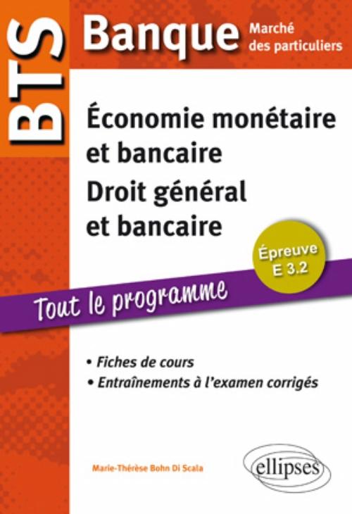 BTS Banque March� des particuliers. Epreuve E 3.2 Economie mon�taire et bancaire, Droit g�n�ral et bancaire. Fiches de cours et entra�nements � l'examen corrig�s