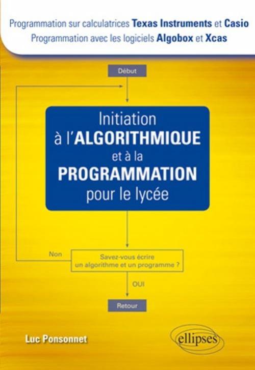 Initiation � l'algorithmique et � la programmation pour le lyc�e (Texas et Casio - Algobox et Xcas)