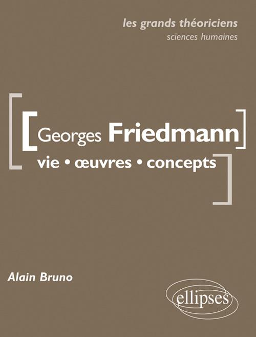 Georges Friedmann. Vie, �uvres, concepts