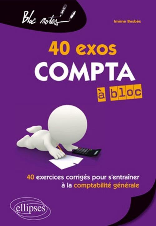 Compta � bloc 40 exos. 40 exercices corrig�s pour s'entra�ner � la comptabilit� g�n�rale