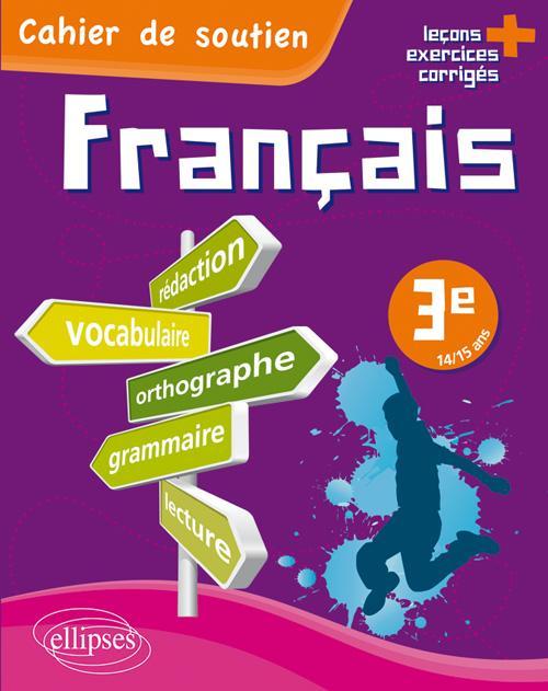 Le fran�ais en 3e - Cahier de soutien (orthographe, grammaire, vocabulaire, r�daction, lecture, exercices corrig�s)