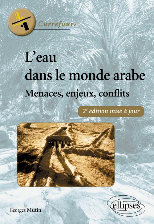 L'eau dans le monde arabe. Menaces, enjeux, conflits. 2e �dition mise � jour