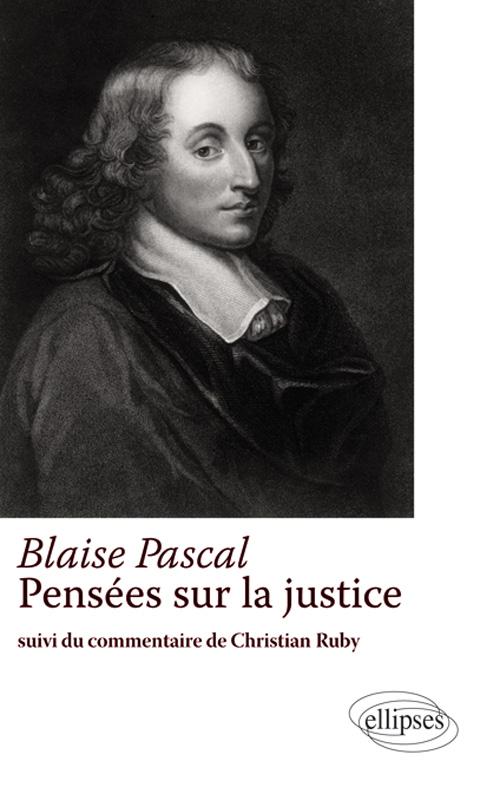 Blaise Pascal � Pens�e sur la justice � Suivi du commentaire de Christian Ruby
