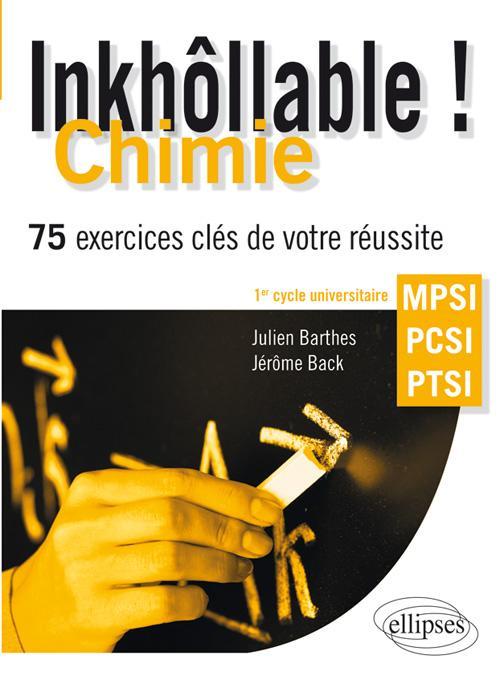 Inkh�llable ! Chimie - 75 exercices cl�s de votre r�ussite - MPSI - PCSI - PTSI
