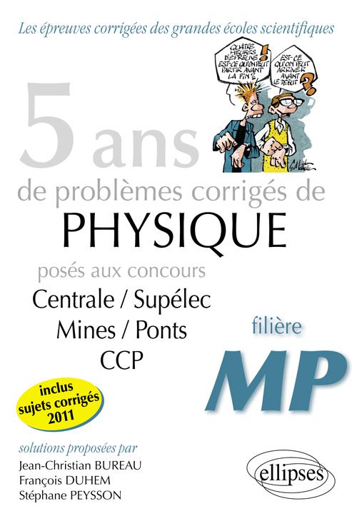5 ans de probl�mes corrig�s de Physique pos�s aux concours Centrale-Mines-CCP de 2007 � 2011 - fili�re MP