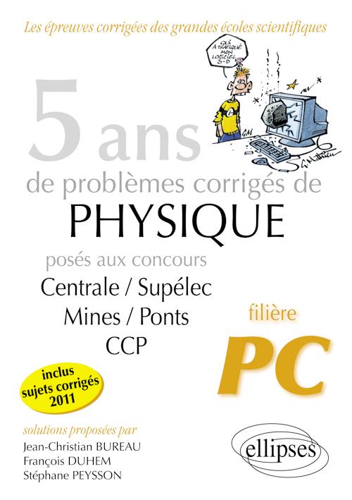 5 ans de probl�mes corrig�s de Physique pos�s aux concours Centrale-Mines-CCP de 2007 � 2011 - fili�re PC