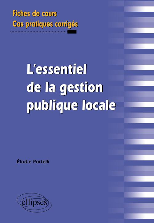 L'essentiel de la gestion publique locale. Fiches de cours et cas pratiques corrig�s