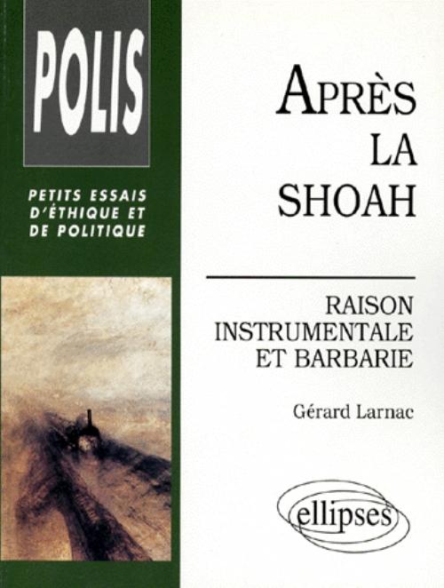 Apr�s la Shoah - Raison instrumentale et barbarie