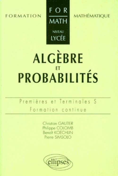 Alg�bre et probabilit�s - Niveau lyc�e - Premi�res et Terminales S et ES - Formation continue