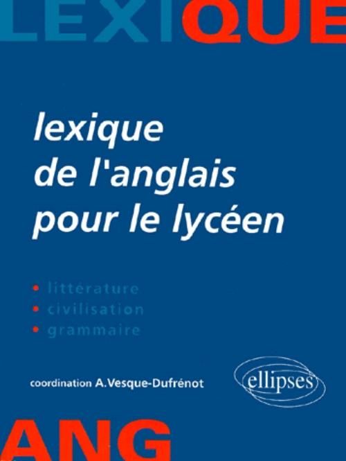 Lexique de l'anglais pour le lyc�en - Litt�rature, civilisation, grammaire