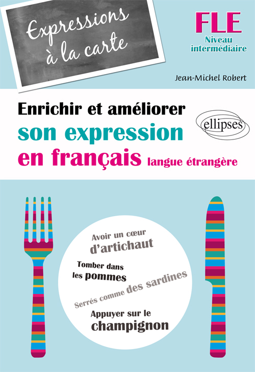 FLE � Expressions � la carte � Enrichir et am�liorer son expression en fran�ais langue �trang�re � Niveau interm�diaire<br />(Fran�ais Langue Etrang�re)
