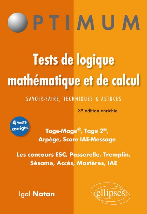 Tests de logique math�matique et de calcul. Savoir-faire, techniques et astuces. Tage-Mage�, Tage 2�, Arp�ge, Score IAE-Message. Les concours ESC, Passerelle, Tremplin, S�same, Acces, Mast�res, IAE - 3e �dition