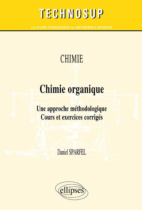 CHIMIE - Chimie organique - Une approche m�thodologique. Cours et exercices corrig�s (Niveau B)