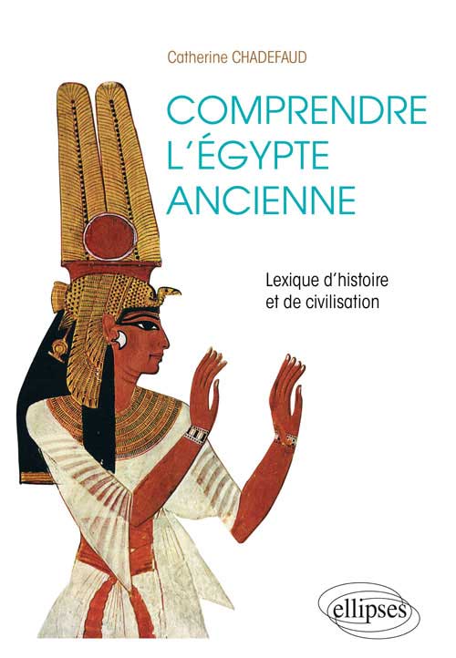 Comprendre l'�gypte ancienne. Lexique d'histoire et de civilisation