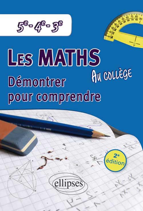 Les math�matiques au coll�ge : d�montrer pour comprendre - 5e - 4e - 3e - 2e �dition