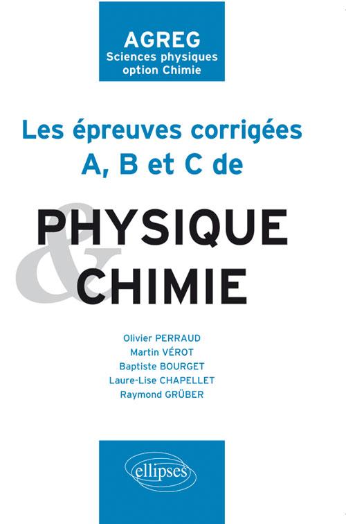 Les �preuves A, B et C corrig�es de Chimie et Physique pos�es � l'agr�gation de sciences physiques option chimie de 2009 � 2011