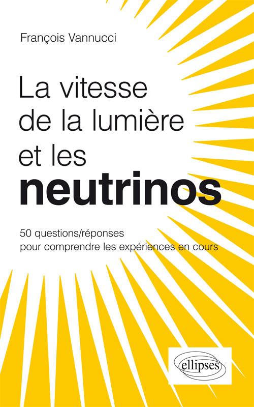 La vitesse de la lumi�re et les neutrinos ? 50 questions/r�ponses pour comprendre les exp�riences en cours