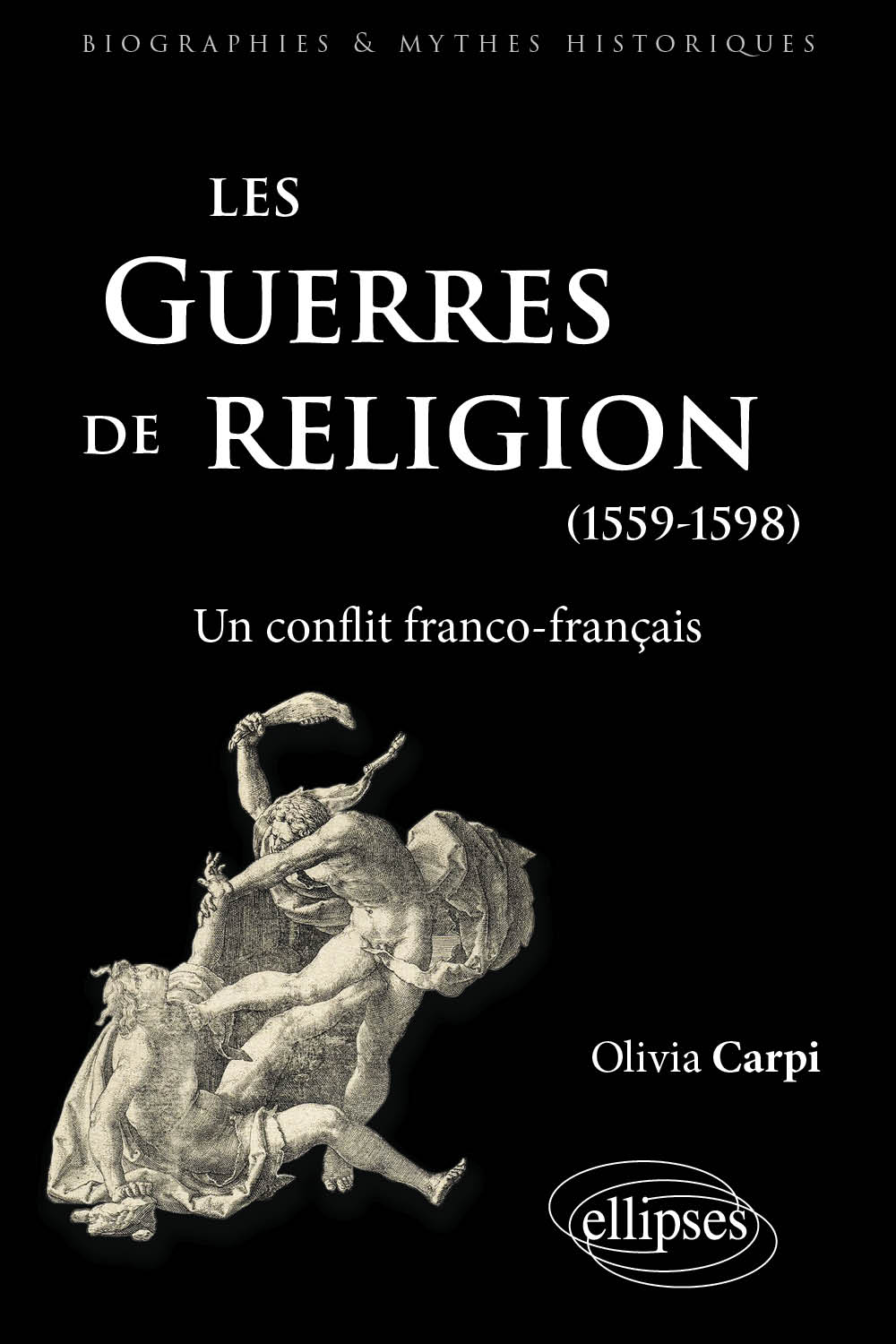 Les guerres de Religion. Un conflit franco-fran�ais (1559-1598)