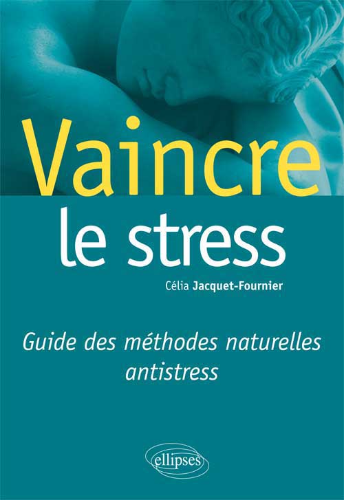 Vaincre le stress. Guide des m�thodes naturelles antistress