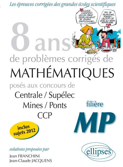 8 ann�es de sujets corrig�s en pos�s aux concours Centrale/Sup�lec, Mines/Ponts et CCP corrig�s pour les MP