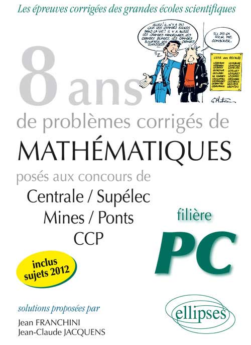 8 ann�es de sujets corrig�s pos�s aux concours Centrale/Sup�lec, Mines/Ponts et CCP corrig�s pour les PC
