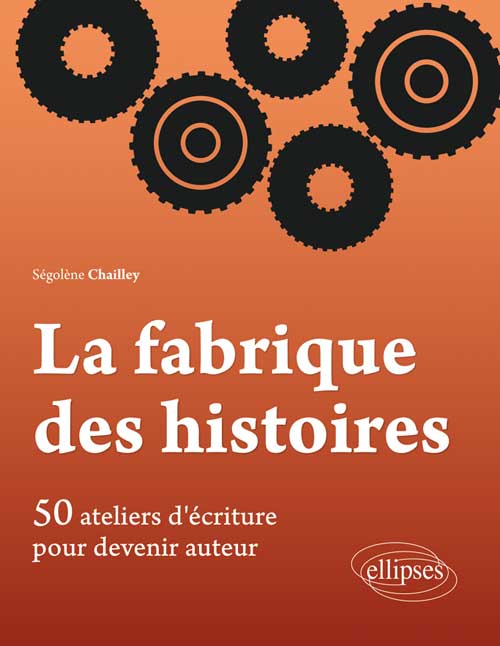 La Fabrique des histoires. 50 ateliers d��criture pour devenir auteur