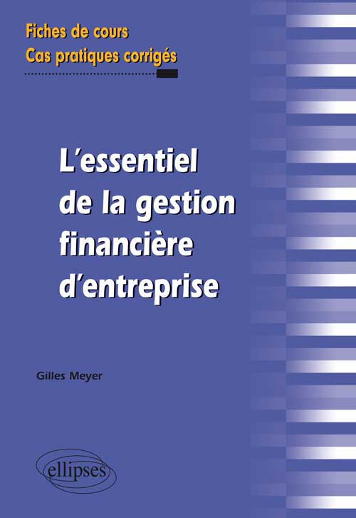 L�essentiel de la gestion financi�re d�entreprise. Fiches de cours et cas pratiques corrig�s