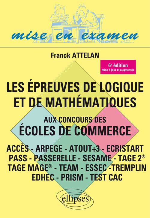 Les �preuves de logique et de math�matiques aux concours des �coles de commerce - ACCES - ARPEGE - ATOUT+3 - ECRISTART PASS - PASSERELLE - SESAME - TAGE 2� - TAGE MAGE� - TEAM - ESSEC -TREMPLIN - 6e �dition