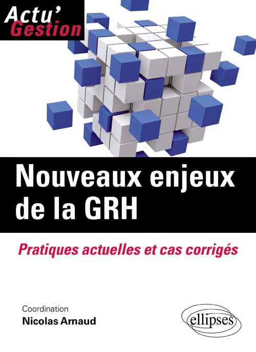 Nouveaux enjeux de la GRH. Pratiques actuelles et �tudes de cas