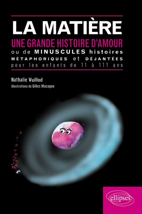 La mati�re une grande histoire d'amour ou de minuscules histoires m�taphoriques et d�jant�es pour les enfants de onze � cent onze ans