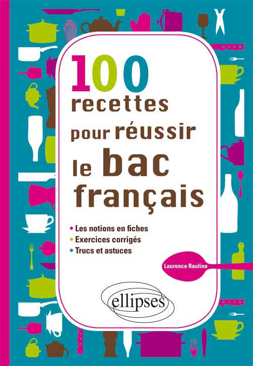 100 recettes pour r�ussir le bac fran�ais - les notions en fiches, - exercices, - trucs et astuces