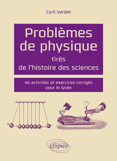 Probl�mes de physique tir�s de l`histoire des sciences - 40 activit�s et exercices corrig�s pour le lyc�e