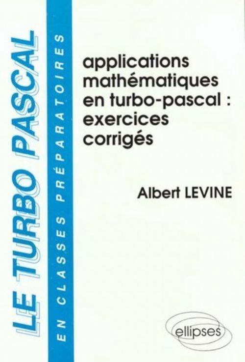 turbo-pascal en classes pr�paratoires (Le) - Volume 3 - Applications math�matiques en Turbo Pascal - Exercices corrig�s