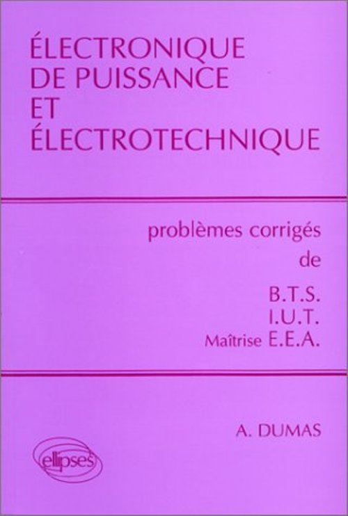 �lectronique de puissance et �lectrotechnique - Probl�mes corrig�s BTS, IUT, EEA