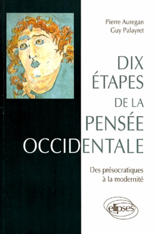 Dix �tapes de la pens�e occidentale - Des pr�socratiques � la modernit�