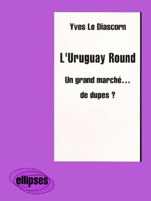 L'Uruguay Round - Un grand march� de dupes ?