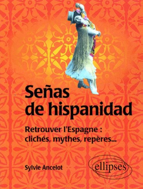 Se�as de hispanidad - Retrouver l'Espagne : clich�s, mythes, rep�res
