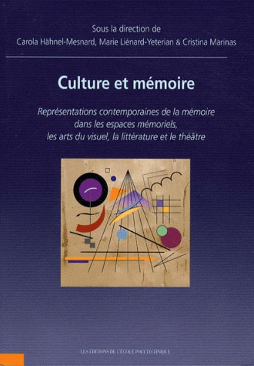 Culture et M�moire. Repr�sentations contemporaines de la m�moire dans les espaces m�moriels, les arts du visuel, la litt�rature et le th��tre