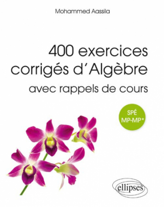 400 exercices corrigés d’algèbre avec rappels de cours pour Spé MP-MP*