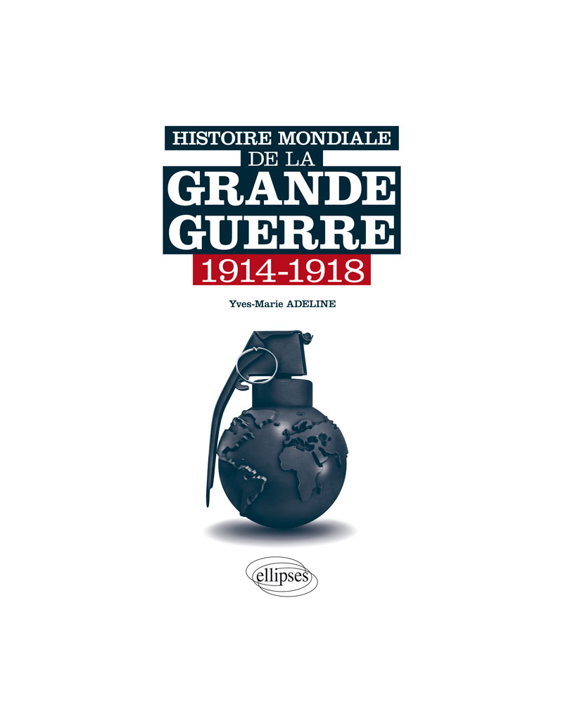 Histoire mondiale de la Grande Guerre. 1914-1918
