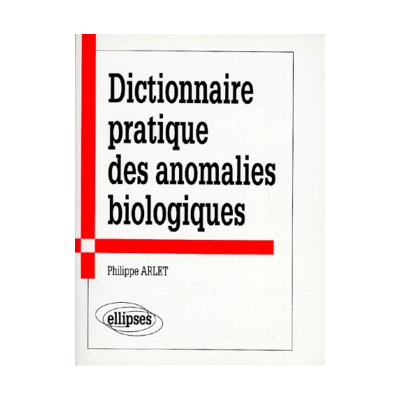 Dictionnaire pratique des anomalies biologiques