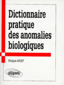 Dictionnaire pratique des anomalies biologiques