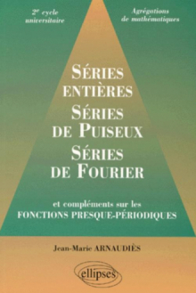 Séries entières, série de Puiseux, séries de Fourier et compléments sur les fonctions presque-périodiques 2e cycle universitaire, agrégations