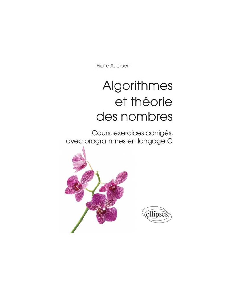 Algorithmes et théorie des nombres. Cours, exercices corrigés, avec programmes en langage C)